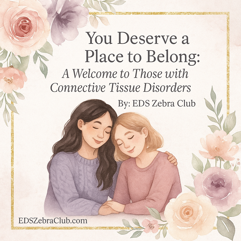 You Deserve a Place to Belong: A Welcome to Those with Connective Tissue Disorders by: EDS Zebra Club